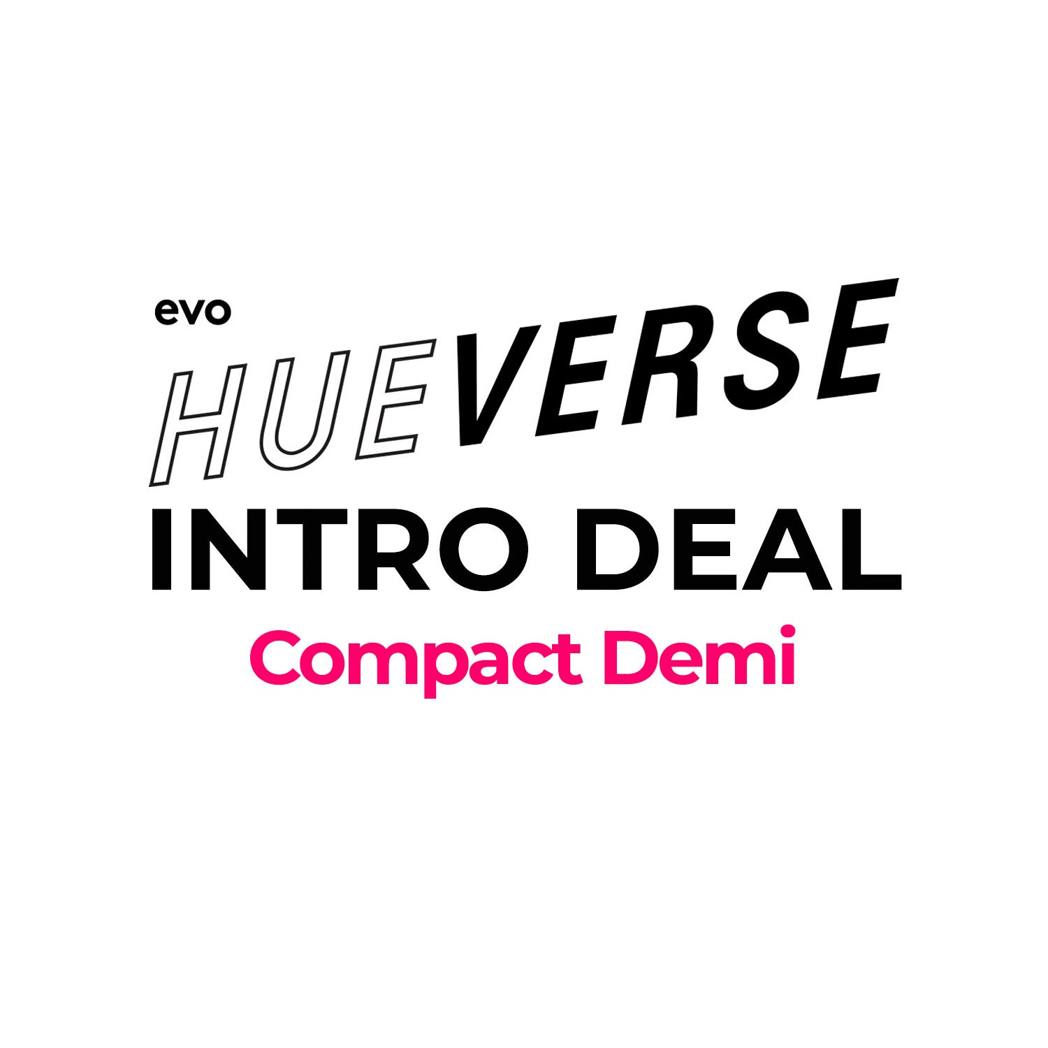 EVO -  Hueverse Intro Deal Compact Demi