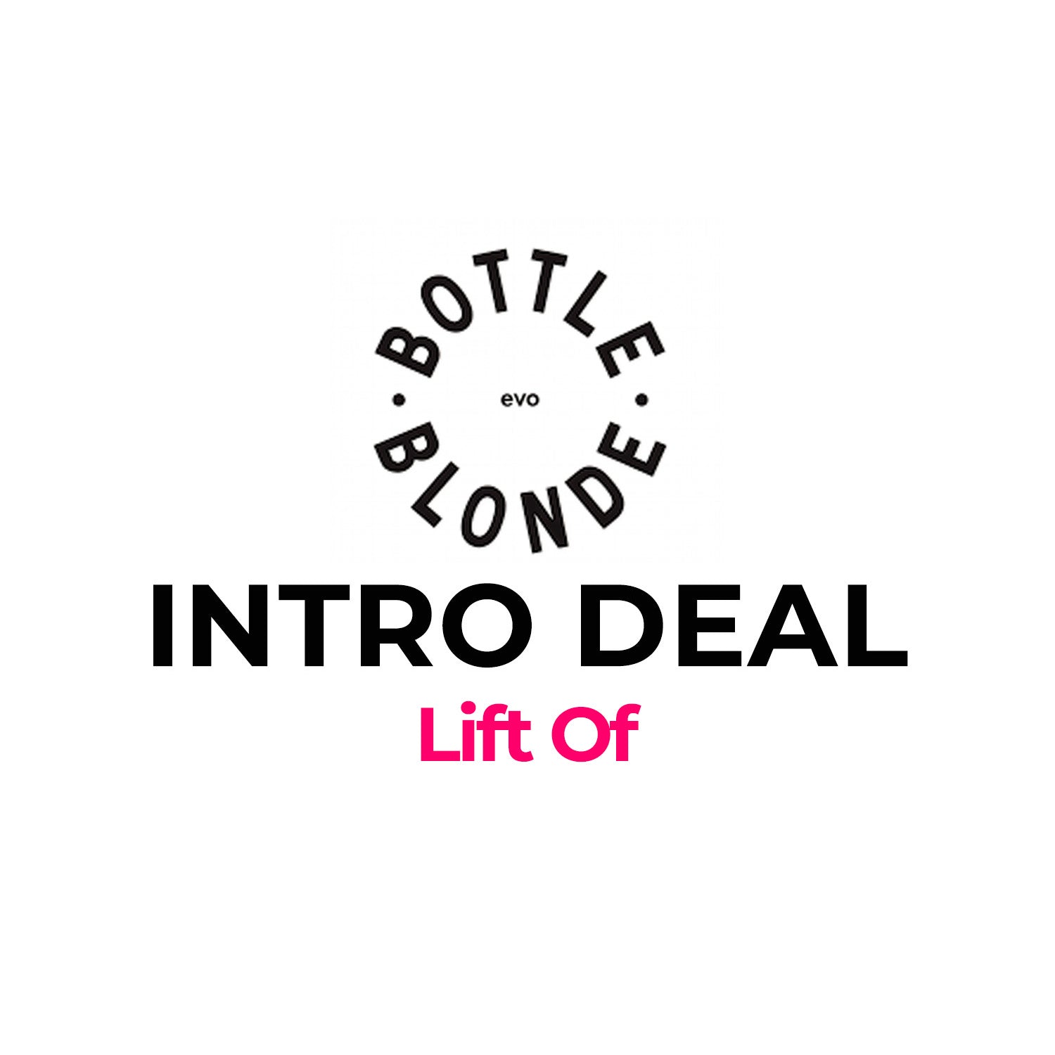 EVO -  Bottle Blonde Intro Deal Lift Of