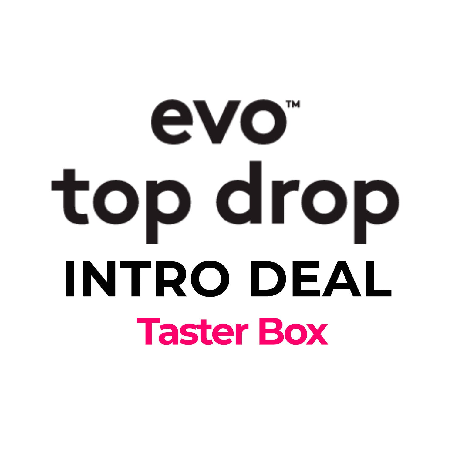 EVO -Top Drop Intro Deal Taster Box