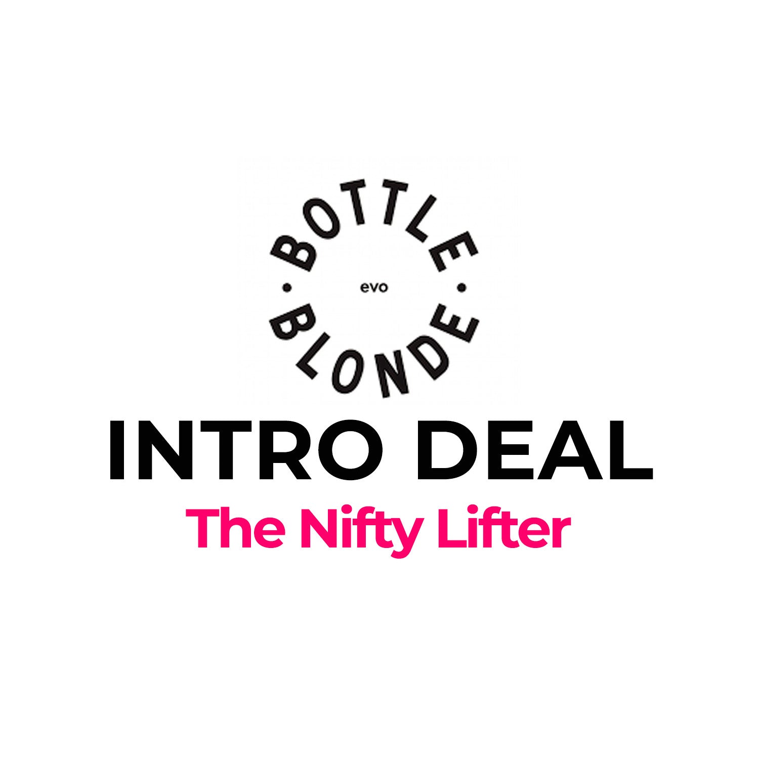 EVO -  Bottle Blonde Intro Deal The Nifty Lifter